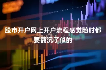 股市开户网上开户流程感觉随时都要翻沉了似的